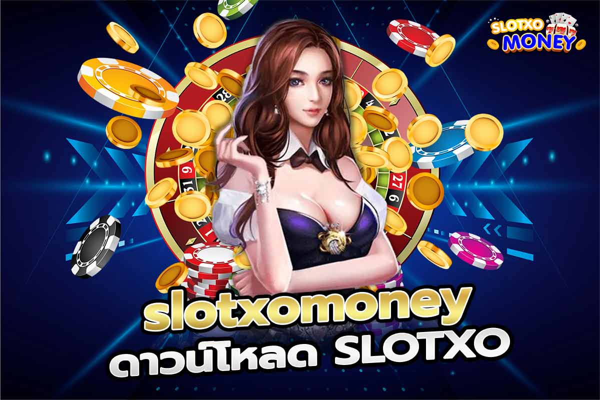 slotxomoney ดาวน์โหลด SLOTXO